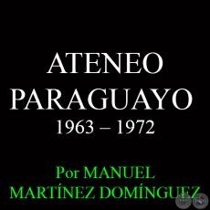 ATENEO PARAGUAYO - NOVENA DÉCADA: 1963 – 1972 - Por MANUEL MARTÍNEZ DOMÍNGUEZ