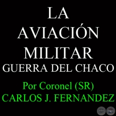 LA AVIACIÓN MILITAR (GUERRA DEL CHACO) - Por Coronel (SR) CARLOS JOSÉ FERNÁNDEZ