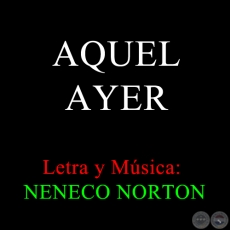 AQUEL AYER - Letra y música: NENECO NORTON