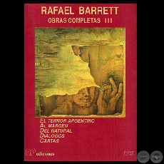 RAFAEL BARRETT - OBRAS COMPLETAS III - EL TERROR ARGENTINO / AL MARGEN / DEL NATURAL / DIALOGOS / CARTAS - Año 1989