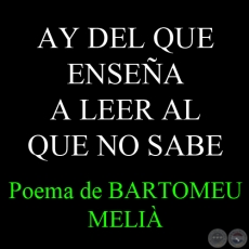 AY DEL QUE ENSEÑA A LEER AL QUE NO SABE - Poema de BARTOMEU MELIÀ 