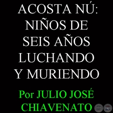 ACOSTA NÚ: NIÑOS DE SEIS AÑOS LUCHANDO Y MURIENDO (Autor: JULIO JOSÉ CHIAVENATO)