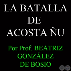 LA BATALLA DE ACOSTA ÑU - HOMENAJE A LOS NIÑOS COMBATIENTES - Por Prof. BEATRIZ GONZÁLEZ DE BOSIO - Domingo, 25 de Agosto del 2013