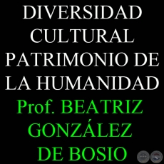 DIVERSIDAD CULTURAL PATRIMONIO DE LA HUMANIDAD - Por PROF. BEATRIZ GONZLEZ DE BOSIO - Domingo, 20 de Mayo 2012