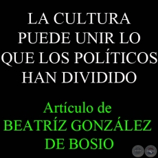 LA CULTURA PUEDE UNIR LO QUE LOS POLTICOS HAN DIVIDIDO - Por Prof. BEATRIZ GONZLEZ DE BOSIO - Domingo, 15 de Julio del 2012