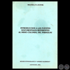 INTRODUCCIÓN A LAS FUENTES DOCUMENTALES REFERENTES AL INDIO COLONIAL DEL PARAGUAY - Por BRANISLAVA SUSNIK - Año 1992 