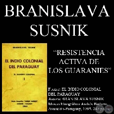 RESISTENCIA ACTIVA DE LOS GUARANIES - Por BRANISLAVA SUSNIK