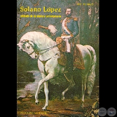 SOLANO LÓPEZ - SOLDADO DE LA GLORIA Y DEL INFORTUNIO - Ensayo de ARTURO BRAY - Año 1984