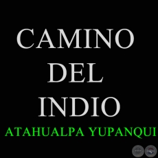 CAMINO DEL INDIO - ATAHUALPA YUPANQUI - Año: 1927