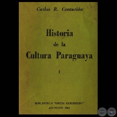 HISTORIA DE LA CULTURA PARAGUAYA - TOMO I, 1961 - Por CARLOS R. CENTURIÓN
