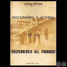 PRECURSORES Y ACTORES DE LA INDEPENDENCIA DEL PARAGUAY - Por CARLOS R. CENTURIÓN