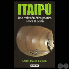 ITAIPÚ: UNA REFLEXIÓN ÉTICO-POLÍTICA SOBRE EL PODER (CARLOS MATEO BALMELLI)