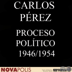 PROCESO POLÍTICO 1946/1954: ANTECEDENTES AL GOLPE DE MAYO DE 1954 (CARLOS PÉREZ)