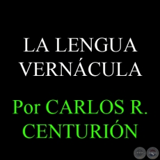 LA LENGUA VERNCULA - Por CARLOS R. CENTURIN