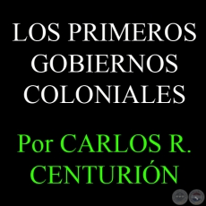 LOS PRIMEROS GOBIERNOS COLONIALES - Por CARLOS R. CENTURIÓN