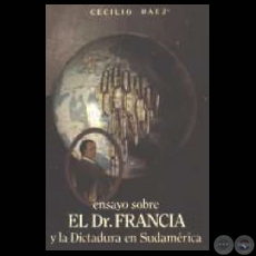 ENSAYO SOBRE EL DR. FRANCIA Y LA DICTADURA EN SUDAMÉRICA - Obra de CECILIO BÁEZ