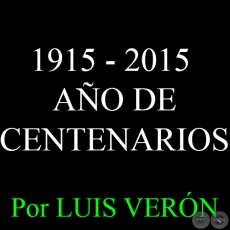 1915 - 2015  - AÑO DE CENTENARIOS - Por LUIS VERÓN - Domingo, 4 de Enero del 2015