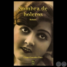 SOMBRA DE BOLEROS, 2012 - Relatos de CÉSAR GONZÁLEZ PAEZ