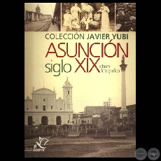 ASUNCIÓN SIGLO XIX - ÁLBUM FOTOGRÁFICO, 2010 - COLECCIÓN JAVIER YUBI