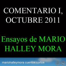 COMENTARIO I, OCTUBRE 2011 - Ensayos de MARIO HALLEY MORA