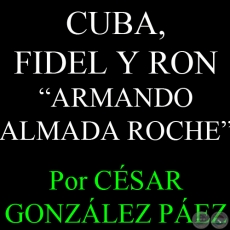 CUBA, FIDEL Y RON de ARMANDO ALMADA ROCHE - Por CÉSAR GONZÁLEZ PÁEZ - Sábado, 23 de Marzo del 2013