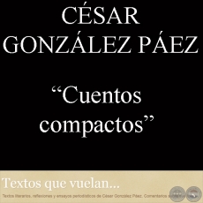 CUENTOS COMPACTOS - Por CÉSAR GONZÁLEZ PÁEZ