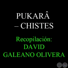 PUKARÂ – CHISTES - Recopilación DAVID GALEANO OLIVERA
