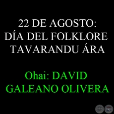22 DE AGOSTO: DÍA DEL FOLKLORE – TAVARANDU ÁRA - Ohai: DAVID GALEANO OLIVERA 