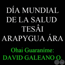 7 DE ABRIL - DÍA MUNDIAL DE LA SALUD – TESÂI ARAPYGUA ÁRA - Ohai Guaraníme: DAVID GALEANO OLIVERA 