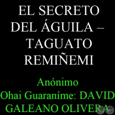 EL SECRETO DEL ÁGUILA – TAGUATO REMIÑEMI - Anónimo – Ohai Guaraníme: DAVID GALEANO OLIVERA