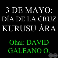 3 DE MAYO: DA DE LA CRUZ - KURUSU RA -O hai: DAVID GALEANO OLIVERA 