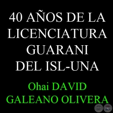 24 DE AGOSTO - DÍA DEL IDIOMA GUARANI Y 40 AÑOS DE LA LICENCIATURA GUARANI DEL ISL-UNA - Por DAVID GALEANO OLIVERA 