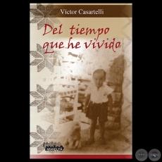 DEL TIEMPO QUE HE VIVIDO - Relatos de VÍCTOR CASARTELLI - Año 2015