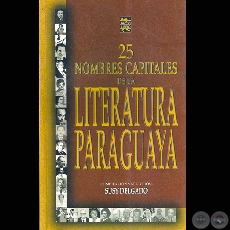 25 NOMBRES CAPITALES DE LA LITERATURA PARAGUAYA, 2005 - Compilación y selección: SUSY DELGADO