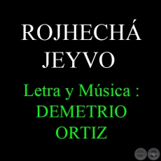 ROJHECHÁ JEYVO - Letra y Música: DEMETRIO ORTIZ