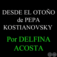 DESDE EL OTOO de PEPA KOSTIANOVSKY - Por DELFINA ACOSTA - Domingo, 11 de Setiembre de 2005