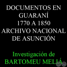 DOCUMENTOS EN GUARAN 1770 A 1850 - ARCHIVO NACIONAL DE ASUNCIN - Investigacin de BARTOMEU MELI 