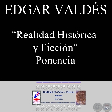 REALIDAD HISTRICA Y FICCIN (Ponencia de Edgar Valdes)