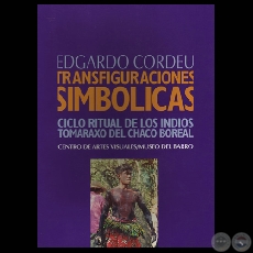 TRANSFIGURACIONES SIMBÓLICAS - CICLO RITUAL DE LOS INDIOS TOMARAXO DEL CHACO BOREAL - Por EDGARDO CORDEU - Año 2003