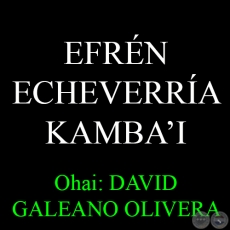 4 DE MARZO: CUMPLEAÑOS DE EFRÉN KAMBA'I ECHEVERRÍA - Ohai: DAVID GALEANO OLIVERA