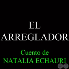 EL ARREGLADOR - Cuento de NATALIA ECHAURI