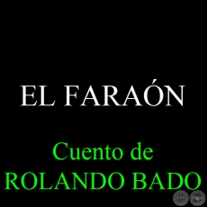 EL FARAÓN - Cuento de ROLANDO BADO