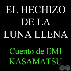 EL HECHIZO DE LA LUNA LLENA, 2012 - Cuento de EMI KASAMATSU