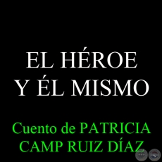 EL HÉROE Y ÉL MISMO, 2007 - Cuento de PATRICIA CAMP RUIZ DÍAZ