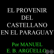 EL PROVENIR DEL CASTELLANO EN EL PARAGUAY - D. MANUEL E. B. ARGELLO - Ao 2006