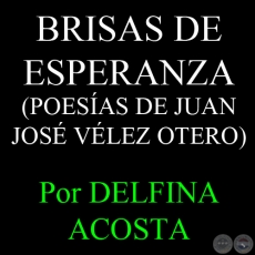 BRISAS DE ESPERANZA - POESÍAS DE JUAN JOSÉ VÉLEZ OTERO - Por DELFINA ACOSTA - Domingo, 17 de Marzo del 2013