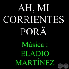 AH, MI CORRIENTES PORÄ - Música: ELADIO MARTÍNEZ - Letra: MANUEL GARCIA - LITO BAYARDO