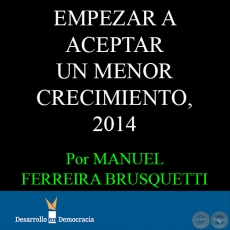 EMPEZAR A ACEPTAR UN MENOR CRECIMIENTO, 2014 - Por MANUEL FERREIRA BRUSQUETTI