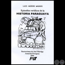 EPISODIOS VERÍDICOS DE LA HISTORIA PARAGUAYA - Autor: LUIS AGÜERO WAGNER - Año 2006