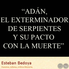 ADÁN, EL EXTERMINADOR DE SERPIENTES Y SU PACTO CON LA MUERTE - Cuento de ESTEBAN BEDOYA